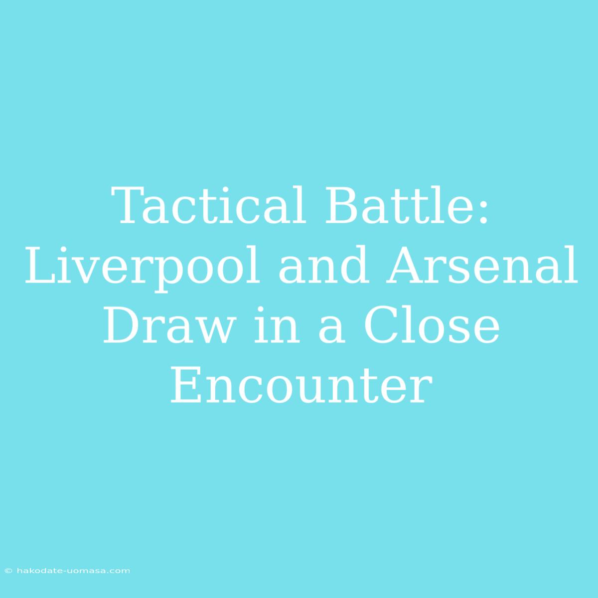 Tactical Battle: Liverpool And Arsenal Draw In A Close Encounter