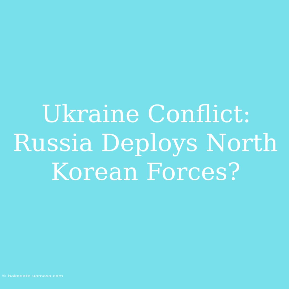 Ukraine Conflict: Russia Deploys North Korean Forces?