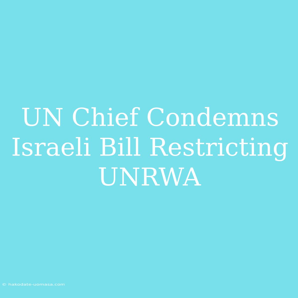 UN Chief Condemns Israeli Bill Restricting UNRWA