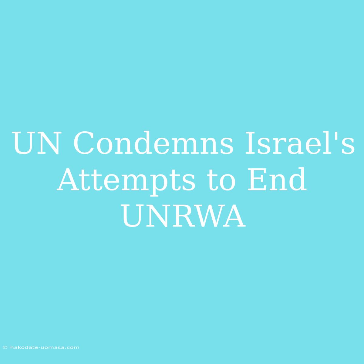 UN Condemns Israel's Attempts To End UNRWA