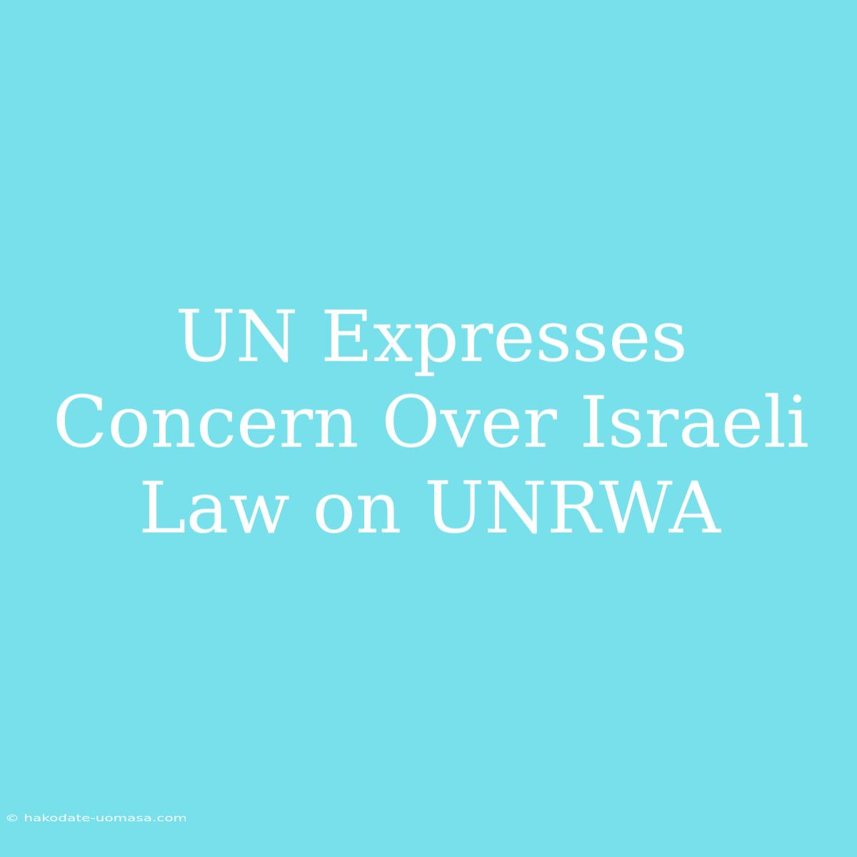 UN Expresses Concern Over Israeli Law On UNRWA 