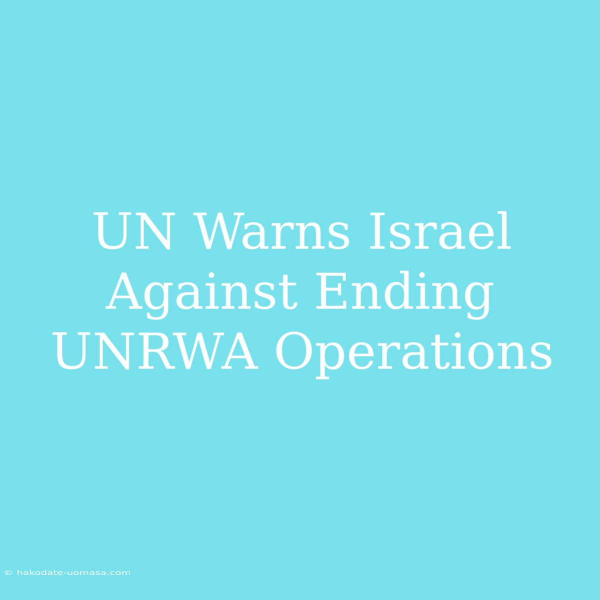 UN Warns Israel Against Ending UNRWA Operations