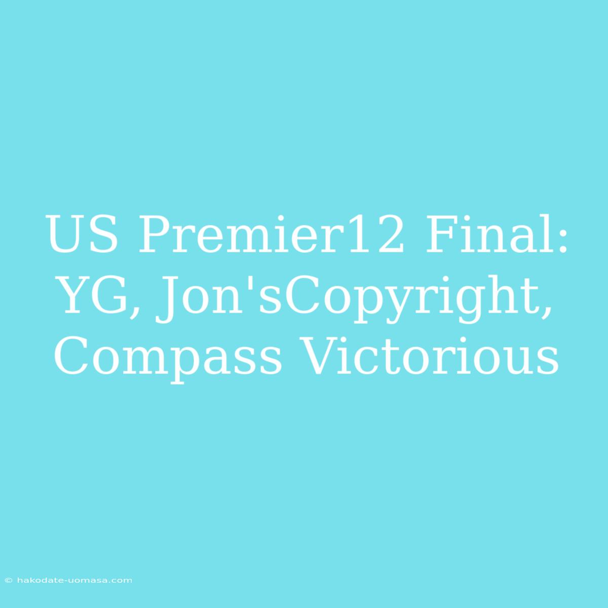 US Premier12 Final: YG, Jon'sCopyright, Compass Victorious