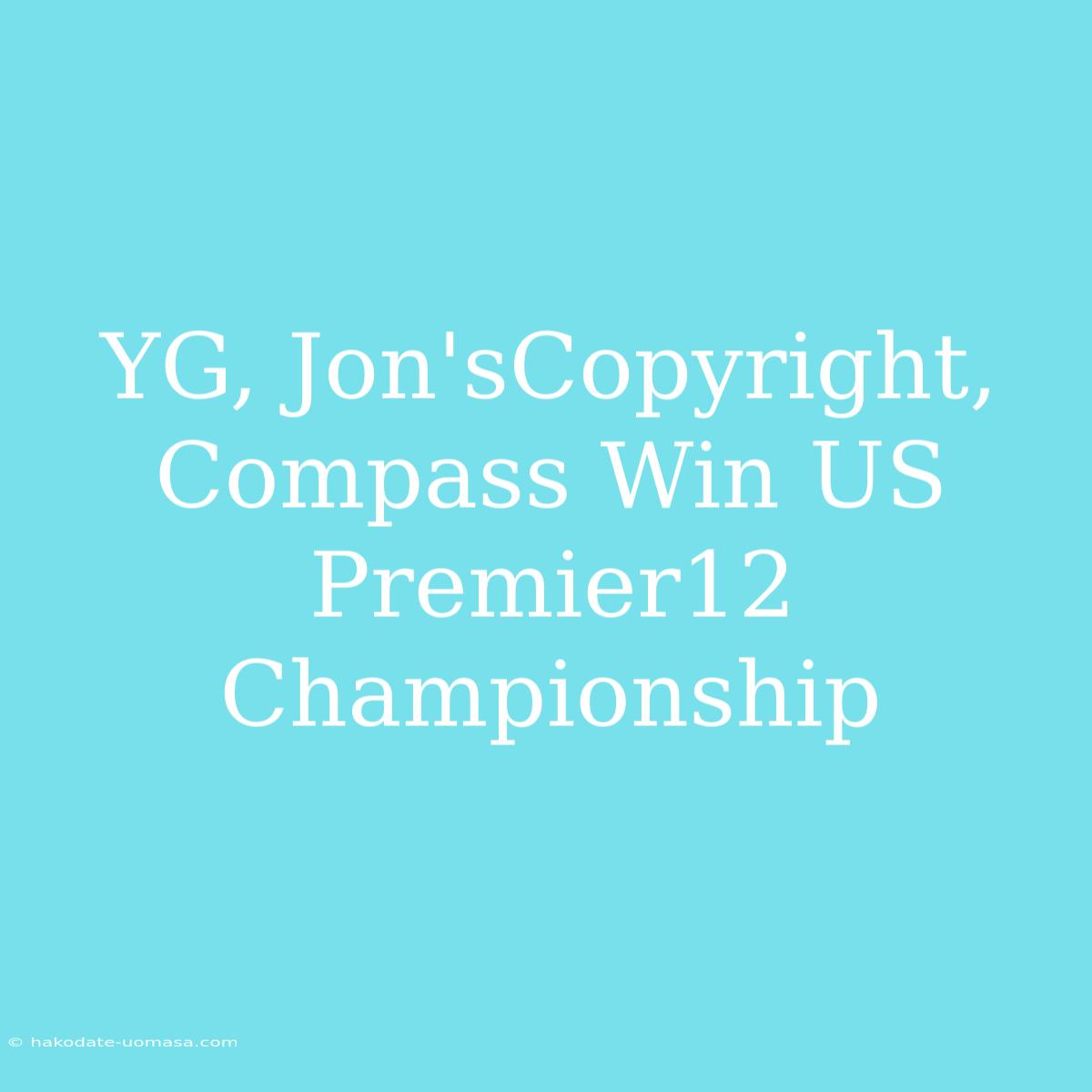 YG, Jon'sCopyright, Compass Win US Premier12 Championship