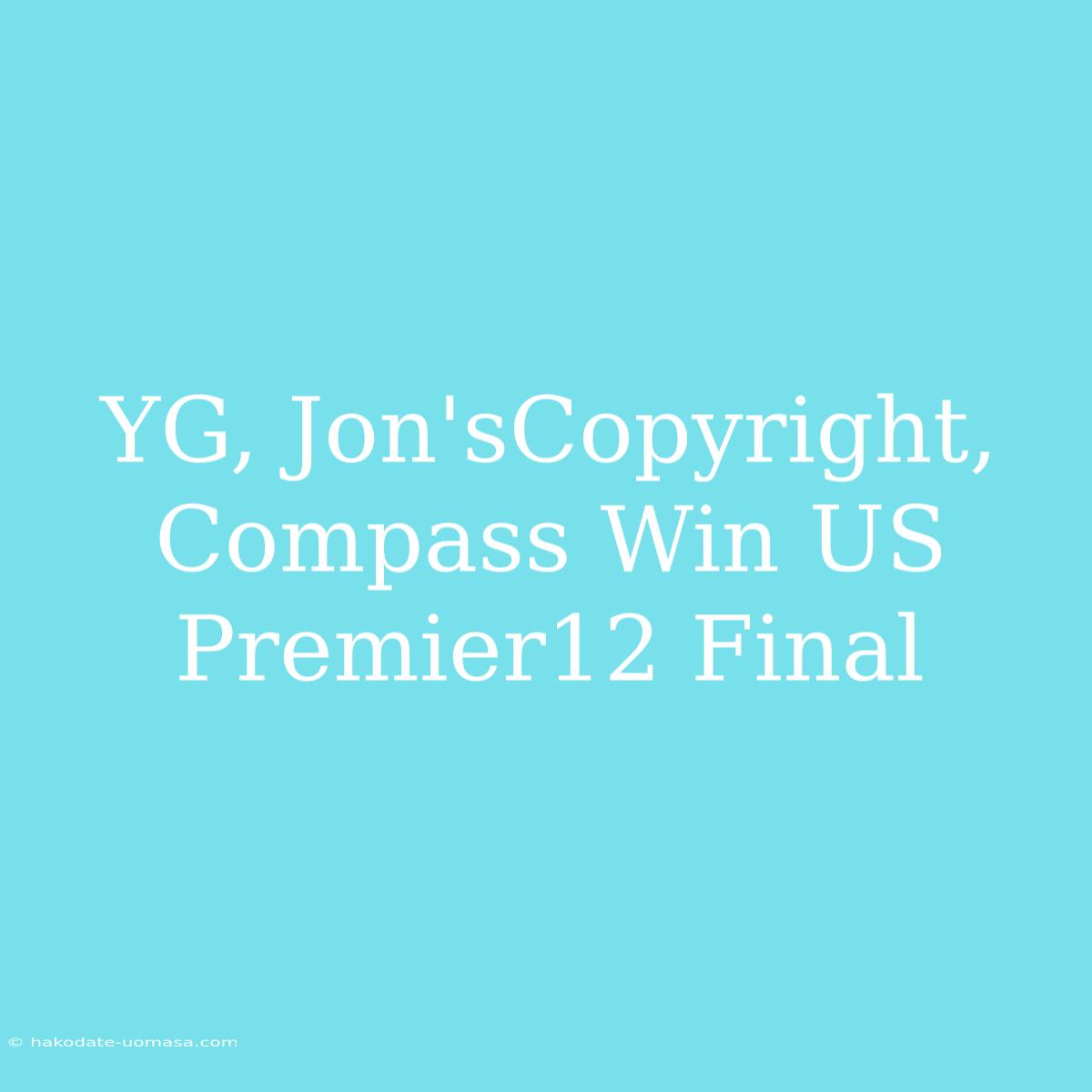 YG, Jon'sCopyright, Compass Win US Premier12 Final